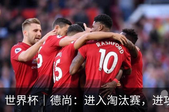 世界杯｜德尚：进入淘汰赛，进攻依旧是法国队主旋律