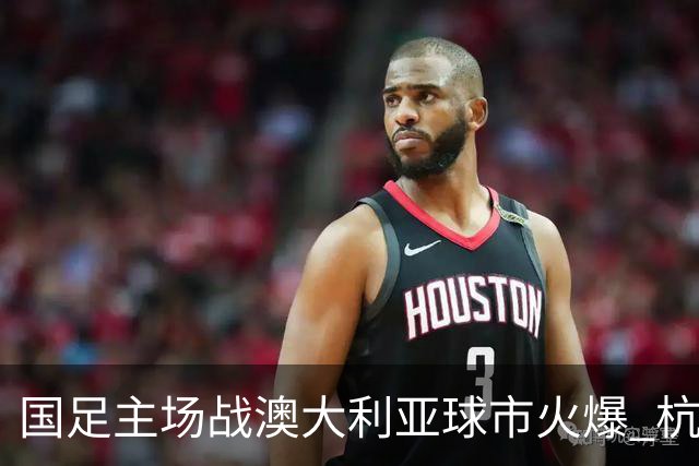 国足主场战澳大利亚球市火爆 杭州已经准备好了！